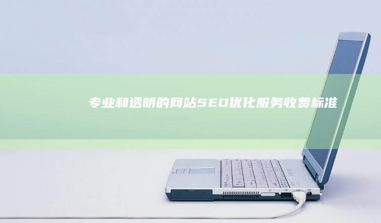 专业和透明的网站SEO优化服务收费标准